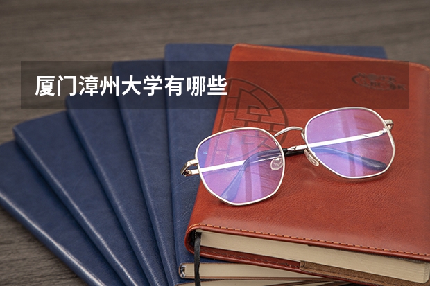 厦门漳州大学有哪些
